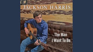 The Man I Want To Be - Jackson Harris