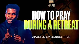 HOW TO PRAY DURING A RETREAT || APOSTLE EMMANUEL IREN