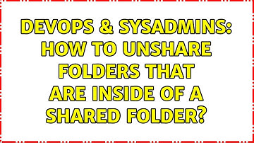 DevOps & SysAdmins: How to unshare folders that are inside of a shared folder? (2 Solutions!!)