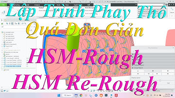 Lập Trình Phay CNC | Phá Thô Quá Đơn Giản Với Combo Lệnh HSM-Rough + HSM-Re-Rough | PTC Creo 11.0