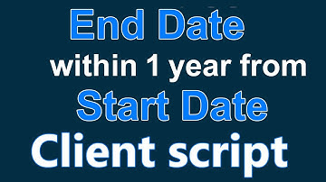 End Date within One year from Start Date using Client Script in ServiceNow