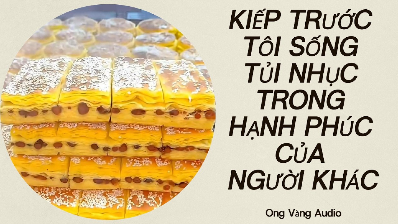 AUDIO FULL| KIẾP TRƯỚC TÔI SỐNG TỦI NHỤC TRONG HẠNH PHÚC CỦA NGƯỜI KHÁC