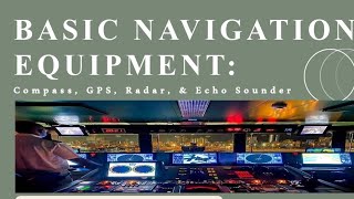 BASIC NAVIGATION EQUIPMENTS: Compass, GPS, Radar, and Echo Sounder.