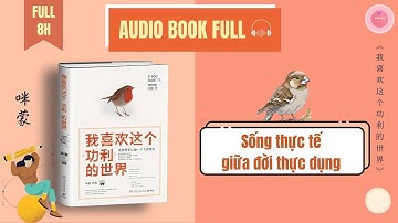 【SÁCH NÓI TIẾNG TRUNG | FULL 8H】SỐNG THỰC TẾ GIỮA ĐỜI THỰC DỤNG《我喜欢这个功利的世界》| TIẾNG TRUNG CAO CẤP