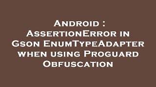 Android : AssertionError in Gson EnumTypeAdapter when using Proguard Obfuscation