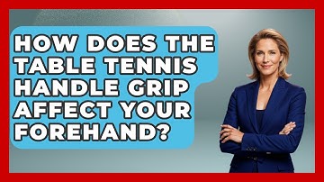 How Does The Table Tennis Handle Grip Affect Your Forehand? - Ping Pong Prodigy