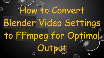 How to Convert Blender Video Settings to FFmpeg for Optimal Output