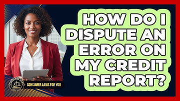 How Do I Dispute An Error On My Credit Report?