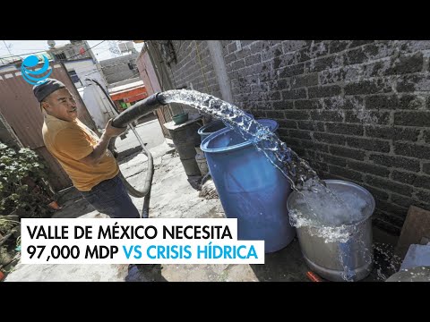 Valle de México necesita 97,000 millones de pesos vs crisis hídrica