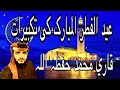 EID ALFITR AL MUBARAK KI TAKBIRAT QARI MUHAMMAD عيد الفطر كي تكبيرات قاري محمد