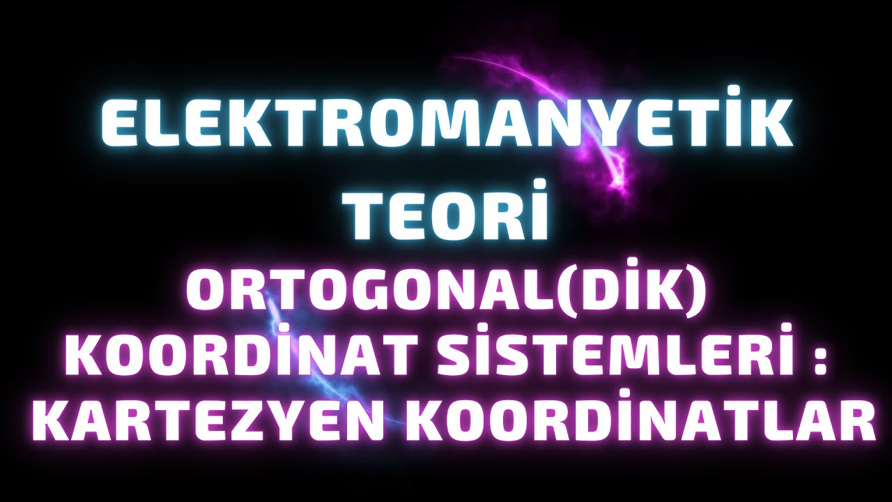 Elektromanyetik Teori   5  Ortogonal  Dik  Koordinat Sistemleri  Kartezyen Koordinatlar