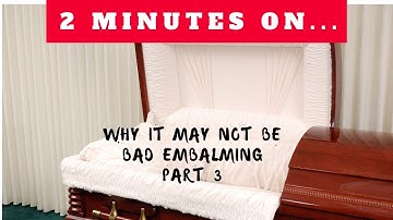 Is That a Bad Embalming? Part 3- Just Give Me 2 Minutes