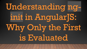 Understanding ng-init in AngularJS: Why Only the First is Evaluated