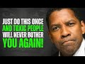 Do This Once And TOXIC PEOPLE Will Leave You Alone Forever Denzel Washington Motivation Do This Once And TOXIC PEOPLE Will Leave You Alone Forever Denzel Washington Motivation