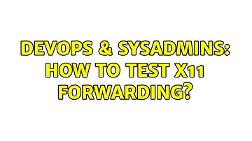DevOps & SysAdmins: How to test X11 Forwarding?