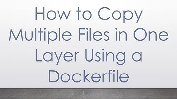 How to Copy Multiple Files in One Layer Using a Dockerfile