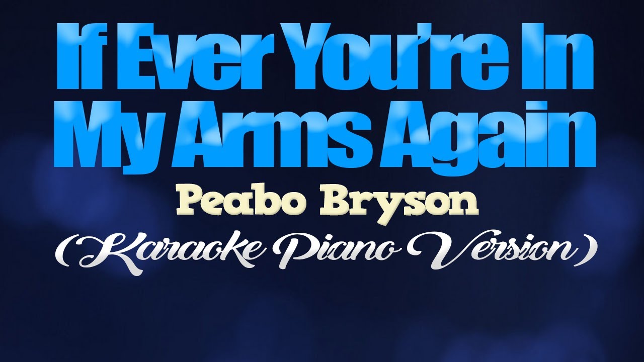 IF EVER YOURE IN MY ARMS AGAIN   Peabo Bryson KARAOKE PIANO VERSION