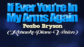 IF EVER YOU'RE IN MY ARMS AGAIN - Peabo Bryson (KARAOKE PIANO VERSION)