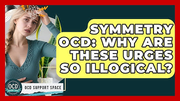 Symmetry OCD: Why Are These Urges So Illogical? - OCD Support Space