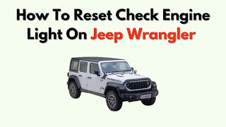 How To Reset Check Engine Light On Jeep Wrangler – OBDII & Manual Reset Methods