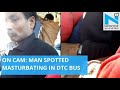 Shameful: Man Masturbates In Delhi Bus | FIR Registered | NYOOOZ TV