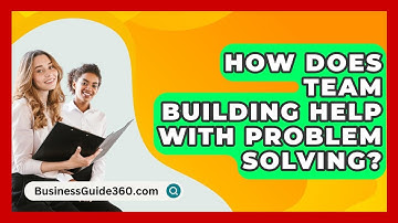 How Does Team Building Help With Problem Solving? - BusinessGuide360.com