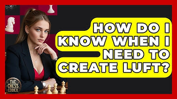 How Do I Know When I Need To Create Luft? - The Chess Codex