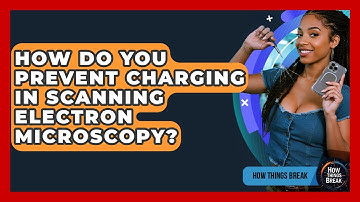How Do You Prevent Charging In Scanning Electron Microscopy? - How Things Break