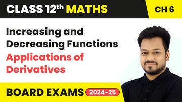 Increasing and Decreasing Functions - Applications of Derivatives | Class 12 Maths Ch 6 | CBSE 2024
