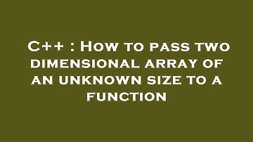 C++ : How to pass two dimensional array of an unknown size to a function
