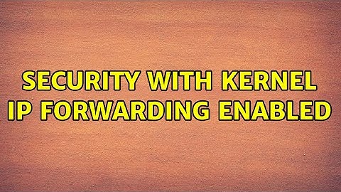 Security with Kernel IP Forwarding Enabled (2 Solutions!!)