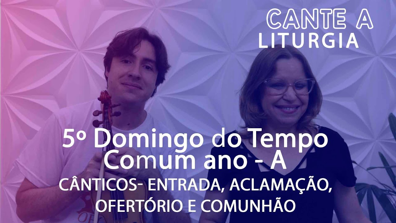 CANTE A LITURGIA #-105  -   5º Domingo do Tempo Comum, Ano A/ Ana Walquiria