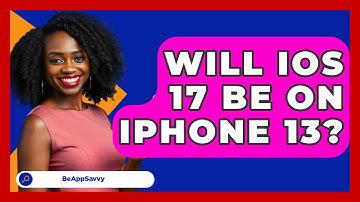 Will iOS 17 Be on iPhone 13? - Be App Savvy
