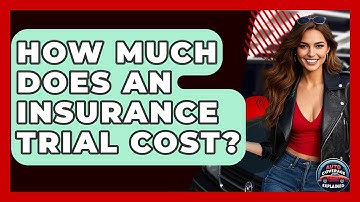 How Much Does An Insurance Trial Cost? - Auto Coverage Explained