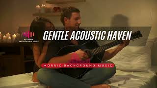 Relaxing Guitar - MORRIX BACKGROUND MUSIC - Gentle Acoustic Haven