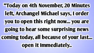 Today On 4Th November, 20 Minutes Left, Archangel Michael Says, I Order You To Open This Right Now
