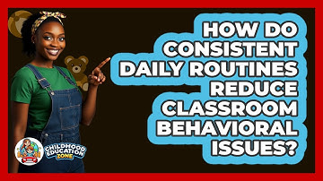 How Do Consistent Daily Routines Reduce Classroom Behavioral Issues? - Childhood Education Zone