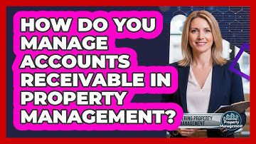 How Do You Manage Accounts Receivable In Property Management? - Mastering Property Management