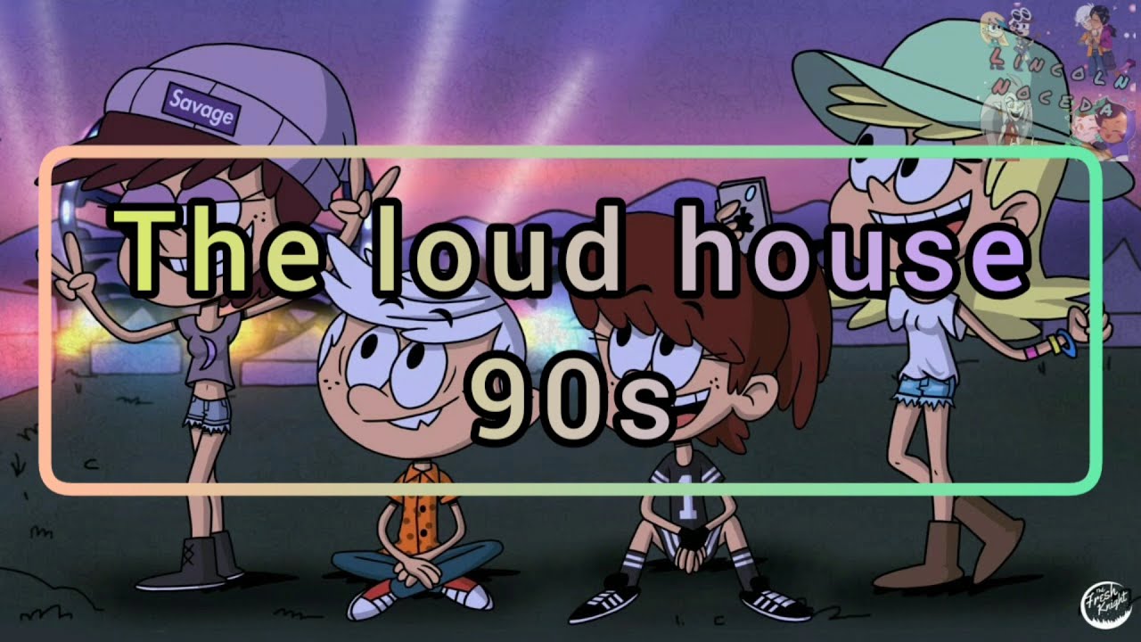 The loud house 90s