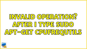 Ubuntu: Invalid operation? after i type sudo apt-get cpufrequtils (2 Solutions!!)
