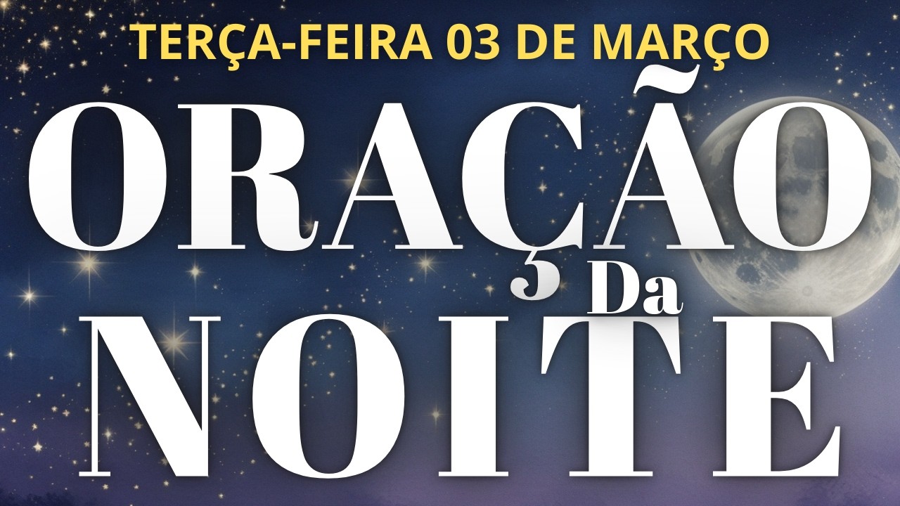 ORAÇÃO DA NOITE DE HOJE TERÇA-FEIRA 03/03/2026 COM O SALMO 91 2 VEZES