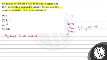 n equal resistors are first connected in series and then connected in parallel, what is the rati....
