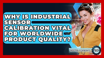 Why Is Industrial Sensor Calibration Vital For Worldwide Product Quality? - Industrial Tech Insights