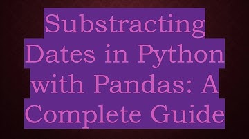 Substracting Dates in Python with Pandas: A Complete Guide