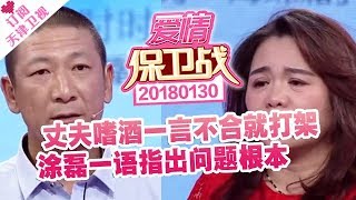 《爱情保卫战》20180130：丈夫自大嗜酒一言不合就打架 涂磊一语指出问题根本