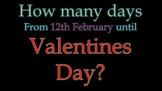 How Many Days from 12th February to Valentine's Day