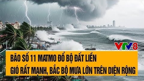 Bão số 11 Matmo đổ bộ đất liền, gió rất mạnh, Bắc bộ mưa lớn trên diện rộng