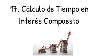 17  Cálculo de Tiempo en Interés Compuesto  - Matemáticas Financieras💰