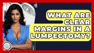 What Are Clear Margins In A Lumpectomy? - The Operating Table