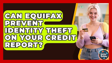 Can Equifax Prevent Identity Theft On Your Credit Report? - Student Score Builder